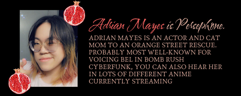 Adrian Mayes is an actor and cat mom to an orange street rescue. Probably most well-known for voicing Bel in Bomb Rush Cyberfunk, you can also hear her in lots of different anime currently streaming